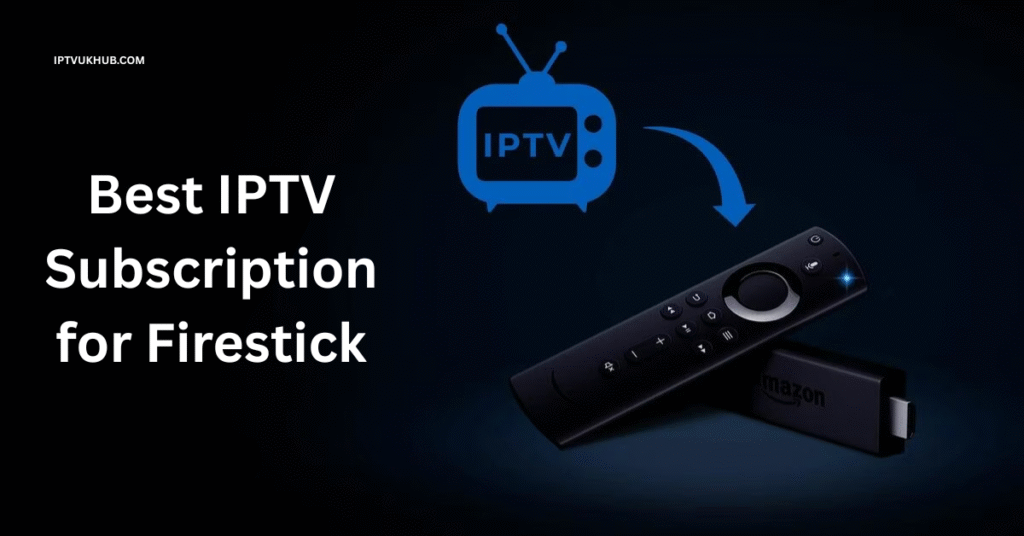 Best IPTV Subscription for Firestick